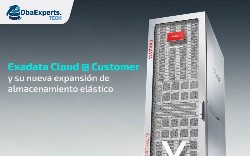Exadata Cloud @ Customer y su nueva expansión de almacenamiento elástico